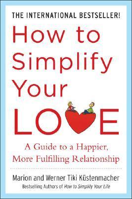 Book cover of How to Simplify Your Love: A Guide to a Happier, More Fulfilling Relationship by Marion Küstenmacher