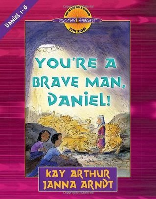 Book cover of You're A Brave Man, Daniel!: Daniel 1-6 by Kay Arthur, Janna Arndt