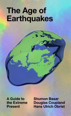 Book cover of The Age of Earthquakes: A Guide to the Extreme Present by Douglas Coupland, Hans Ulrich Obrist, Shumon Basar