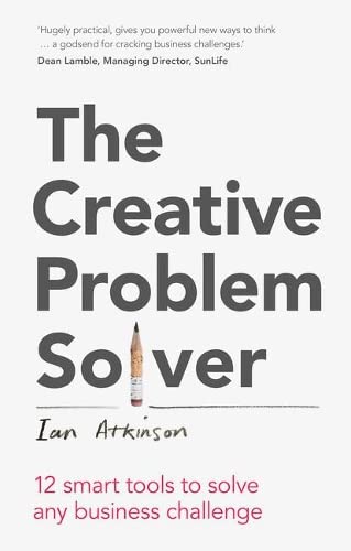 Book cover of Creative Problem Solver, The: 12 Smart Tools To Solve Any Business Challenge by Ian Atkinson