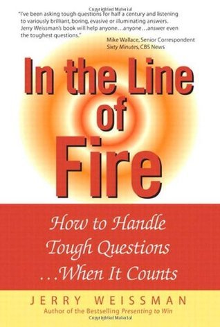 Book cover of In The Line Of Fire: How To Handle Tough Questions ...When It Counts by Jerry Weissman