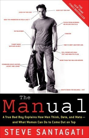 Book cover of The Manual: A True Bad Boy Explains How Men Think, Date, And Mate--And What Women Can Do To Come Out On Top by Steve Santagati
