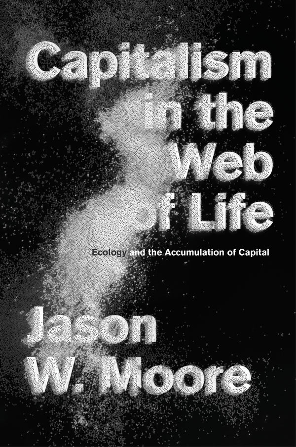 Book cover of Capitalism In The Web Of Life: Ecology And The Accumulation Of Capital by Jason W. Moore