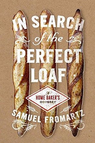 Book cover of In Search Of The Perfect Loaf: A Home Baker's Odyssey by Samuel Fromartz