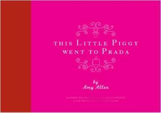 Book cover of This Little Piggy Went to Prada: Nursery Rhymes for the Blahnik Brigade by Amy Allen, Eunkyung Kung (Illus.)