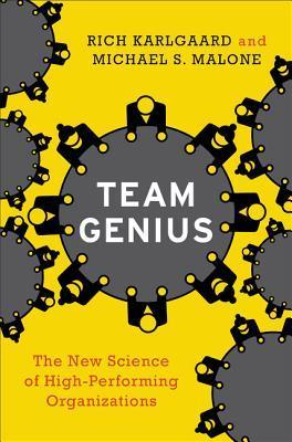 Book cover of Team Genius: The New Science of High-Performing Organizations by Rich Karlgaard, Michael S. Malone