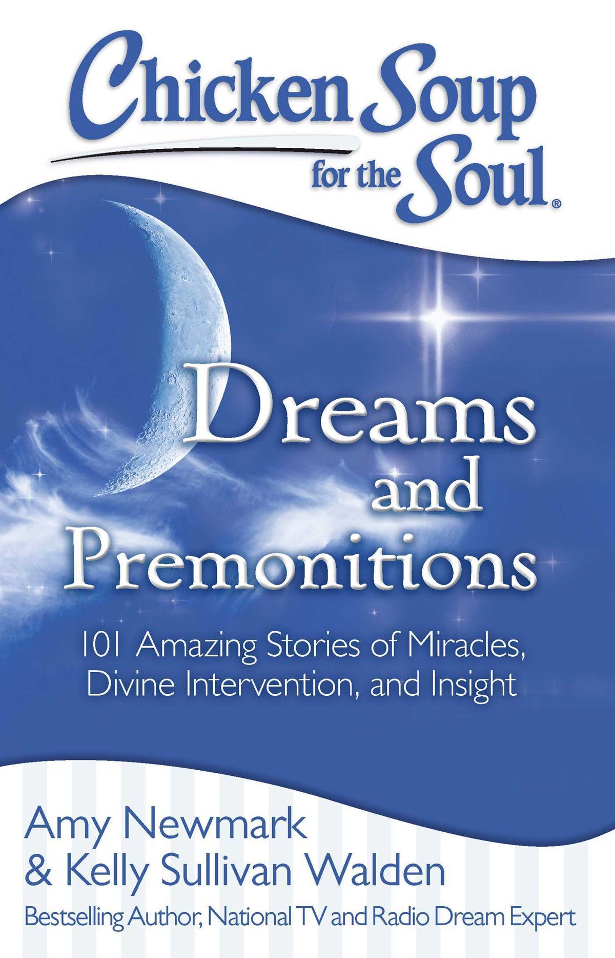 Book cover of Chicken Soup For The Soul: Dreams And Premonitions: 101 Amazing Stories Of Miracles, Divine Intervention, And Insight by Amy Newmark, Kelly Sullivan Walden