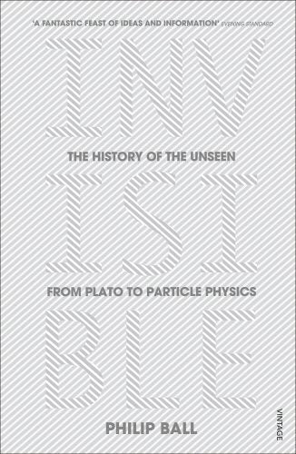 Book cover of Invisible: The History of the Unseen From Plato to Particle Physics by Philip Ball