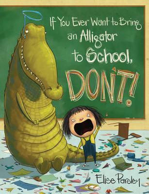 Book cover of If You Ever Want to Bring an Alligator to School Don't! by Elise Parsley