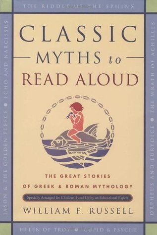 Book cover of Classic Myths to Read Aloud: The Great Stories of Greek and Roman Mythology, Specially Arranged for Children Five and Up by an Educational Expert by William F. Russell