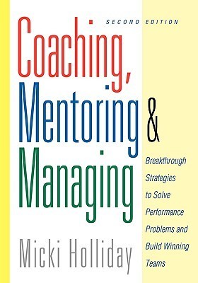 Book cover of Coaching, Mentoring And Managing: Breakthrough Strategies To Solve Performance Problems And Build Winning Teams by Micki Holliday