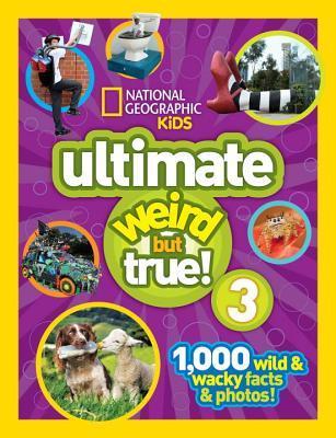 Book cover of National Geographic Kids Ultimate Weird But True 3: 1,000 Wild And Wacky Facts And Photos! by National Geographic Kids