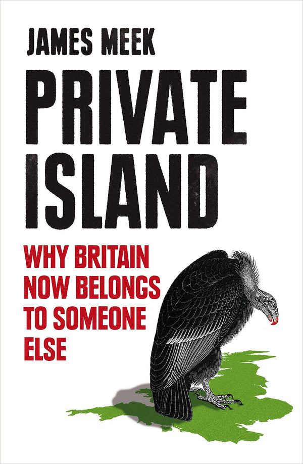 Book cover of Private Island: Why Britain Now Belongs To Someone Else by James Meek