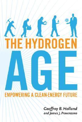 Book cover of The Hydrogen Age: Empowering a Clean-Energy Future by Geoffrey Holland, James Provenzano