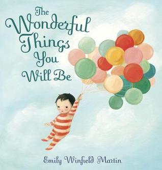 Book cover of The Wonderful Things You Will Be by Emily Winfield Martin