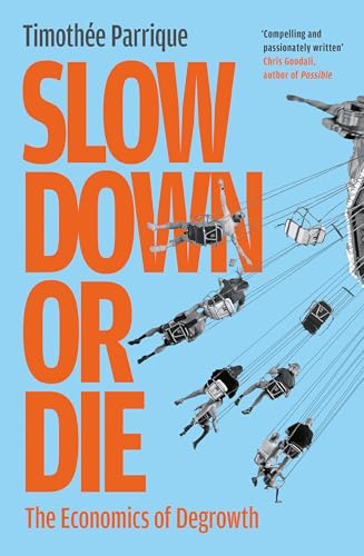 Book cover of Profile Books Ltd Slow Down Or Die The Economics Of Degrowth by Timothée Parrique, Claire Benoit (Trans.)