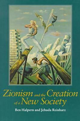 Book cover of Zionism And The Creation Of A New Society by Ben Halpern, Jehuda Reinharz