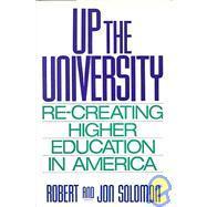 Book cover of Up The University: Re-Creating Higher Education In America by Robert Solomon, Jon Solomon