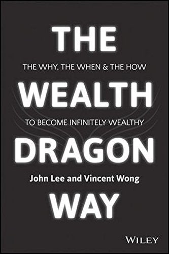 Book cover of Wealth Dragon Way: The Why, The When And The How To Become Infinitely Wealthy by John         Lee, Vincent Wong