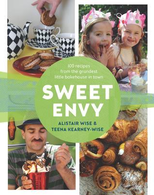Book cover of Sweet Envy: 100 Recipes From The Grandest Little Bakehouse In Town by Alistair Wise, Teena Kearney-Wise