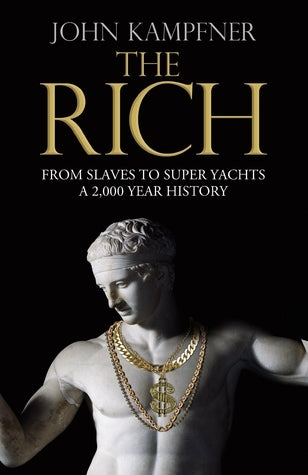Book cover of The Rich: From Slaves To Super-Yachts: A 2,000-Year History by John Kampfner