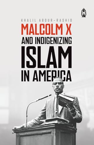 Book cover of Malcolm X And Indigenizing Islam In America by Khalil Abdur-Rashid