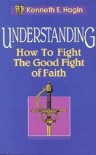 Book cover of Understanding: How to Fight the Good Fight of Faith by Kenneth E. Hagin
