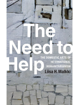 Book cover of The Need to Help: The Domestic Arts of International Humanitarianism by Liisa H. Malkki