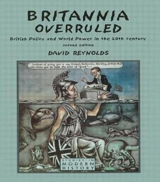 Book cover of Britannia Overruled: British Policy And World Power In The Twentieth Century by David   Reynolds
