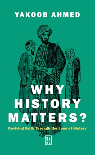 Book cover of Why History Matters?: Reviving Faith Through the Lens of History by Yakoob Ahmed