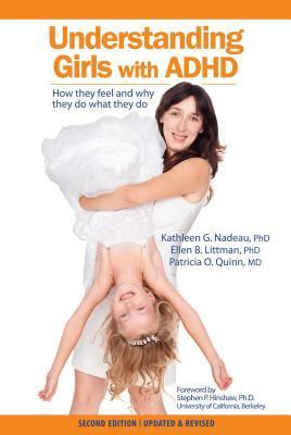 Book cover of Understanding Girls With Adhd, How They Feel And Why They Do What They Do by Kathleen G. Nadeau, Ellen B. Littman, Patricia O. Quinn
