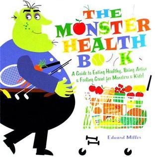 Book cover of The Monster Health Book: A Guide to Eating Healthy, Being Active & Feeling Great for Monsters & Kids! by Edward Miller