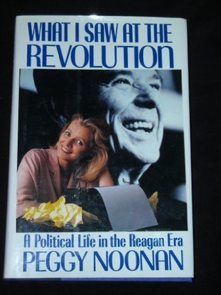 Book cover of What I Saw at the Revolution: A Political Life in the Reagan Era by Peggy Noonan