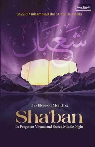 Book cover of The Blessed Month of Sha'ban: Its Forgotten Virtues and Sacred Middle Night by Sayyid Muhammad Ibn Alawi Al-Maliki
