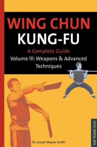 Book cover of Wing Chun Kung-Fu Volume 3: Weapons & Advanced Techniques by Joseph Wayne Smith