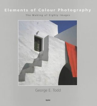 Book cover of Elements Of Colour Photography: The Making Of 80 Images by George Todd
