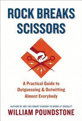 Book cover of Rock Breaks Scissors: A Practical Guide To Outguessing And Outwitting Almost Everybody by William Poundstone