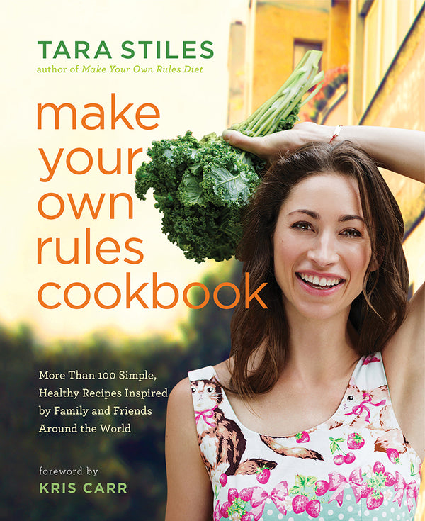 Book cover of Make Your Own Rules Cookbook: More Than 100 Simple, Healthy Recipes Inspired By Family And Friends Around The World by Tara Stiles