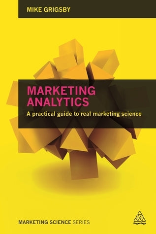 Book cover of Marketing Analytics: A Practical Guide To Real Marketing Science by Mike Grigsby