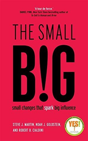 Book cover of The Small Big: Small Changes That Spark Big Influence by Steve J. Martin, Noah J. Goldstein, Robert B. Cialdini