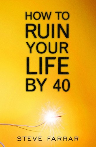 Book cover of How to Ruin Your Life by 40 by Steve Farrar, Jeff Farrar