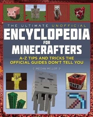 Book cover of Ultimate Unofficial Encyclopedia For Minecrafters: An A - Z Book Of Tips And Tricks The Official Guides Don't Teach You by Megan Miller