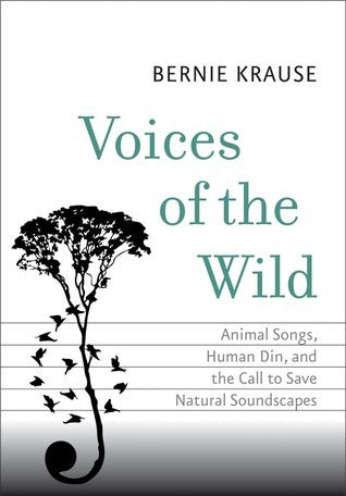 Book cover of Voices Of The Wild: Animal Songs, Human Din, And The Call To Save Natural Soundscapes by Bernie Krause