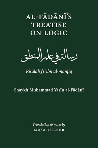 Book cover of Al-Fadani's Treatise On Logic: Risalah Fi Ilm Al-Mantiq by Muhammad Yasin Muhammad Yasin, Musa Furber, Muhammad Ayman Al-Akiti (Foreword)