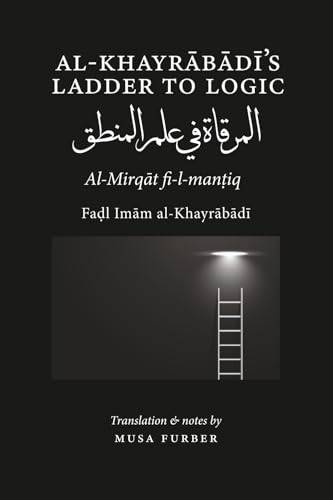 Book cover of Al-Khayrabadi'S Ladder To Logic: Al-Mirqat Fi 'Ilm Al-Mantiq by Fadl Imam Al-Khayrabadi, Musa Furber