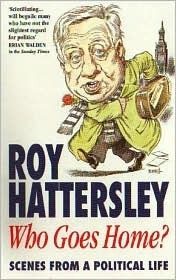 Book cover of Who Goes Home?: Scenes From a Political Life by Roy Hattersley