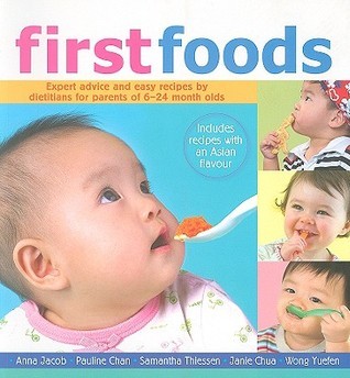 Book cover of First Foods: A Parent's Guide To Simple And Healthy Recipes For 6-24 Months Old by Anna Jacob, Pauline Chan, Samantha Thiessen, Janie Chua, Yuefen Wong