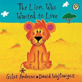 Book cover of The Lion Who Wanted to Love: Board Book by Giles Andreae (Contrib.)