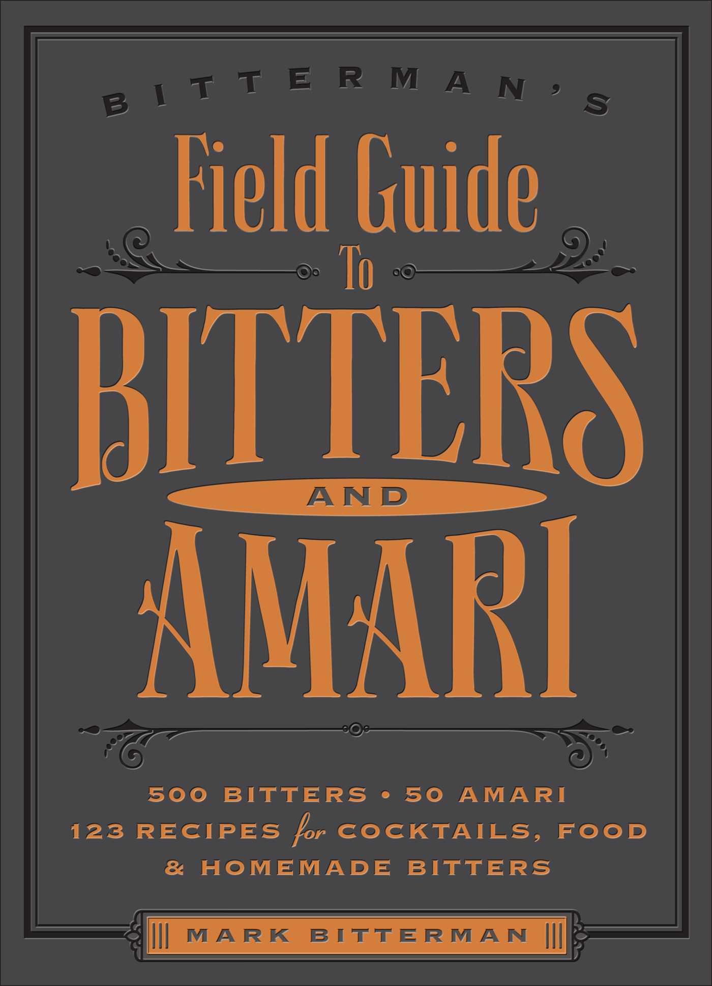 Book cover of Bitterman's Field Guide To Bitters & Amari: 500 Bitters; 50 Amari; 123 Recipes For Cocktails, Food & Homemade Bitters by Mark Bitterman