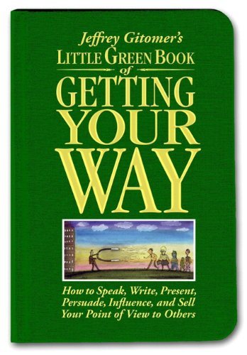 Book cover of Little Green Book Of Getting Your Way: How To Speak, Write, Present, Persuade, Influence, And Sell Your Point Of View To Others by Jeffrey Gitomer
